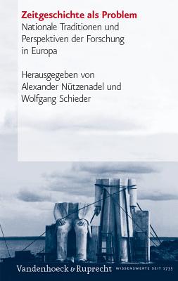 Zeitgeschichte ALS Problem: Nationale Traditionen Und Perspektiven Der Forschung in Europa - Nutzenadel, Alexander (Editor), and Schieder, Wolfgang (Editor)