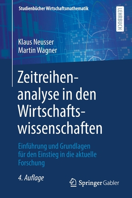 Zeitreihenanalyse in den Wirtschaftswissenschaften: Einfuhrung und Grundlagen fur den Einstieg in die aktuelle Forschung - Neusser, Klaus, and Wagner, Martin