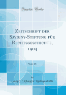 Zeitschrift Der Savigny-Stiftung F?r Rechtsgeschichte, 1904, Vol. 25 (Classic Reprint)