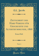 Zeitschrift Des Harz-Vereins Fur Geschichte Und Alterthumskunde, 1868, Vol. 1: Erstes Heft (Classic Reprint)