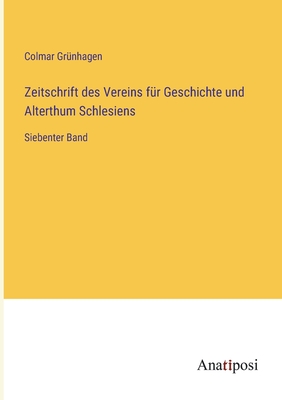 Zeitschrift des Vereins fr Geschichte und Alterthum Schlesiens: Siebenter Band - Grnhagen, Colmar