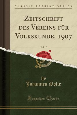 Zeitschrift Des Vereins Fur Volkskunde, 1907, Vol. 17 (Classic Reprint) - Bolte, Johannes