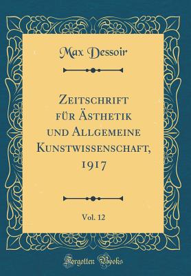 Zeitschrift Fr sthetik Und Allgemeine Kunstwissenschaft, 1917, Vol. 12 (Classic Reprint) - Dessoir, Max