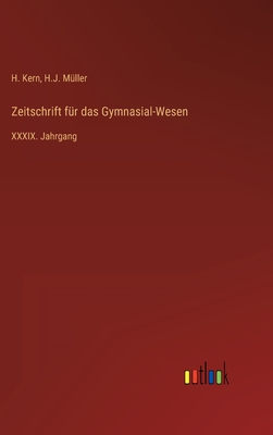 Zeitschrift fr das Gymnasial-Wesen: XXXIX. Jahrgang - Kern, H, and Mller, H J