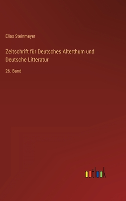 Zeitschrift fr Deutsches Alterthum und Deutsche Litteratur: 26. Band - Steinmeyer, Elias