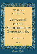 Zeitschrift Fr Die sterreichischen Gymnasien, 1882, Vol. 33 (Classic Reprint)