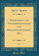 Zeitschrift Fr Vlkerpsychologie Und Sprachwissenschaft, 1871, Vol. 7 (Classic Reprint)