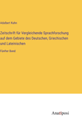 Zeitschrift fr Vergleichende Sprachforschung auf dem Gebiete des Deutschen, Griechischen und Lateinischen: Fnfter Band