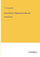 Zeitschrift f?r Allgemeine Erdkunde: Sechster Band