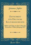 Zeitschrift F?r Deutsche Kulturgeschichte: Bilder Und Z?ge Aus Dem Leben Des Deutschen Volkes; Jahrgang 1857 (Classic Reprint)