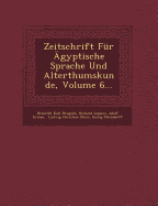 Zeitschrift Fur Agyptische Sprache Und Alterthumskunde, Volume 6...