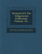 Zeitschrift Fur Allgemeine Erdkunde, Volume 10...