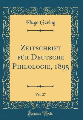 Zeitschrift Fur Deutsche Philologie, 1895, Vol. 27 (Classic Reprint) - Gering, Hugo