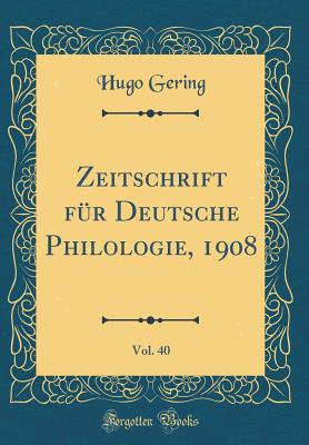 Zeitschrift Fur Deutsche Philologie, 1908, Vol. 40 (Classic Reprint) - Gering, Hugo