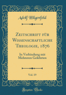 Zeitschrift Fur Wissenschaftliche Theologie, 1876, Vol. 19: In Verbindung Mit Mehreren Gelehrten (Classic Reprint)