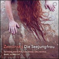 Zemlinsky: Die Seejungfrau - Netherlands Philharmonic Orchestra; Marc Albrecht (conductor)