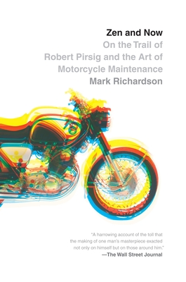 Zen and Now: On the Trail of Robert Pirsig and the Art of Motorcycle Maintenance - Richardson, Mark