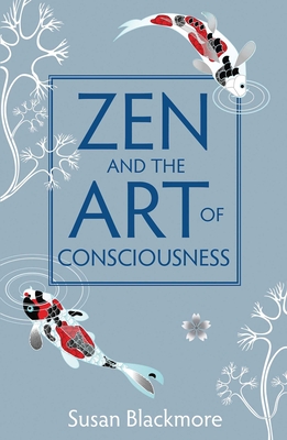 Zen and the Art of Consciousness - Blackmore, Susan