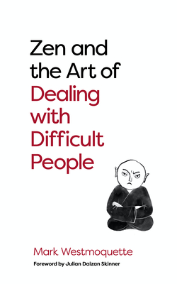 Zen and the Art of Dealing with Difficult People: How to Learn from Your Troublesome Buddhas - Westmoquette, Mark, and Skinner Roshi, Daizan (Foreword by)