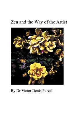 Zen and the Way of the Artist - Purcell, Vctor Denis, Dr.
