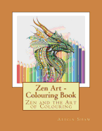 Zen Art - Zen and the Art of Colouring: Colouring Book with a Large Variety of Framed Pictures. Contains Zen Proverbs at the Back of Each Picture.