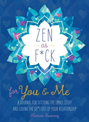Zen as F*ck for You & Me: A Journal for Ditching the Small Stuff and Loving the Sh*t Out of Your Relationship - Sweeney, Monica