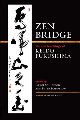 Zen Bridge: The Zen Teachings of Keido Fukushima - Fukushima, Keido, and Schireson, Grace (Editor), and Schireson, Peter (Editor)