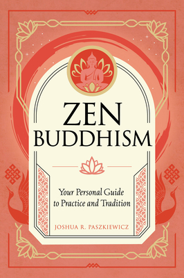 Zen Buddhism: Your Personal Guide to Practice and Tradition - Paszkiewicz, Joshua R