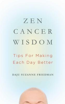 Zen Cancer Wisdom: Tips for Making Each Day Better - Friedman, Suzanne, Lac