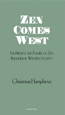Zen Comes West: The Present and Future of Zen Buddhism in Western Society - Humphreys, Christmas