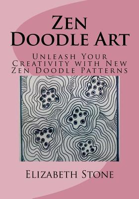 Zen Doodle Art: Unleash Your Creativity with New Zen Doodle Patterns - Stone, Elizabeth