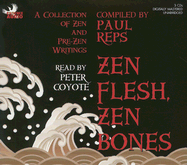 Zen Flesh, Zen Bones: A Collection of Zen and Pre-Zen Writings - Reps, Paul, and Coyote, Peter (Read by)