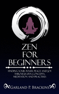 Zen For Beginners: Finding Your Inner Peace And Joy Through Zen Concepts, Meditation And Practises