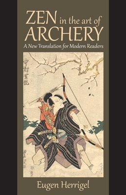 Zen in the Art of Archery: A New Translation for Modern Readers - Herrigel, Eugen