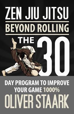 Zen Jiu Jitsu: The 30 Day Program to Improve Your Jiu Jitsu Game 1000% - Staark, Oliver
