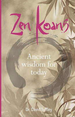 Zen Koans: Ancient Wisdom for Today - Tuffley, David, Dr.