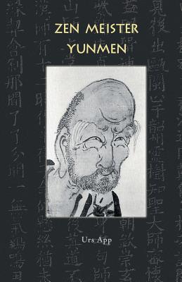 Zen Meister Yunmen: Leben Und Lehre Des Letzten Giganten Der Zen-Klassik - App, Urs, and Yunmen, Wenyan
