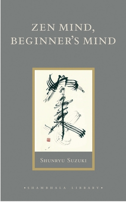 Zen Mind, Beginner's Mind: Informal Talks on Zen Meditation and Practice - Suzuki, Shunryu, and Dixon, Trudy (Editor), and Smith, Huston (Preface by)