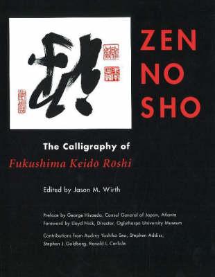 Zen No Sho: The Calligraphy of Fukushima Keido Roshi - Wirth, Jason M (Editor), and Seo, Audrey Yoshiko, Ph.D., and Goldberg, Stephen J