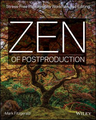 Zen of Postproduction: Stress-Free Photography Workflow and Editing - Fitzgerald, Mark