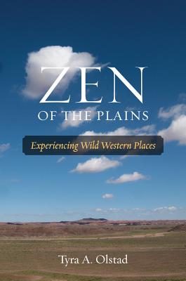 Zen of the Plains: Experiencing Wild Western Places - Olstad, Tyra A