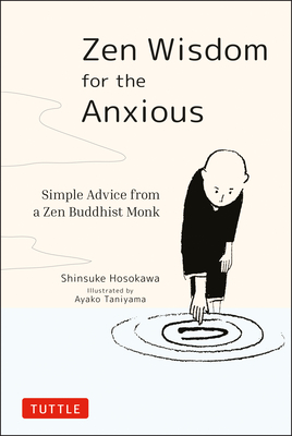 Zen Wisdom for the Anxious: Simple Advice from a Zen Buddhist Monk - Hosokawa, Shinsuke