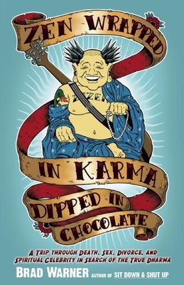 Zen Wrapped in Karma Dipped in Chocolate: A Trip Through Death, Sex, Divorce, and Spiritual Celebrity in Search of the True Dharma - Warner, Brad