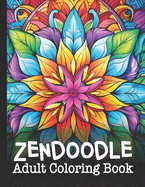 Zendoodle Adult Coloring Book: A Unique Zentangle Activity Book for Teens, Adults, and Seniors: Mindful Mandalas and Relaxing Flower Patterns