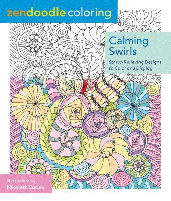 Zendoodle Coloring: Calming Swirls: Stress-Relieving Designs to Color and Display - Corley, Nikolett