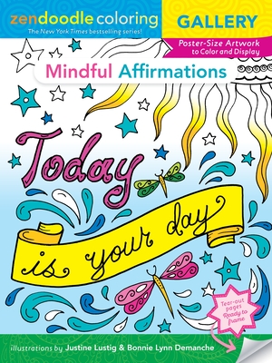 Zendoodle Coloring Gallery: Mindful Affirmations: Poster-Size Artwork to Color and Display - Lustig, Justine, and Demanche, Bonnie Lynn