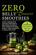 Zero Belly Smoothies for Seniors: Over 100 Quick and Nutritious Recipes to Help You Shed Pounds Daily and Achieve a Healthy You