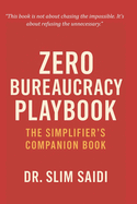 ZERO Bureaucracy Playbook: The Simplifier's Companion: Tools, Frameworks, and Mindsets to Eliminate Friction and Deliver Real Public Value