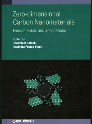 Zero-dimensional Carbon Nanomaterials: Fundamentals and applications - Solanki, Pratima R (Editor), and Singh, Prof Ravindra Pratap (Editor)