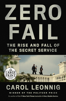Zero Fail: The Rise and Fall of the Secret Service - Leonnig, Carol